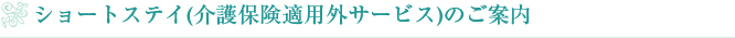 ショートステイ(介護保険適用外サービス)のご案内